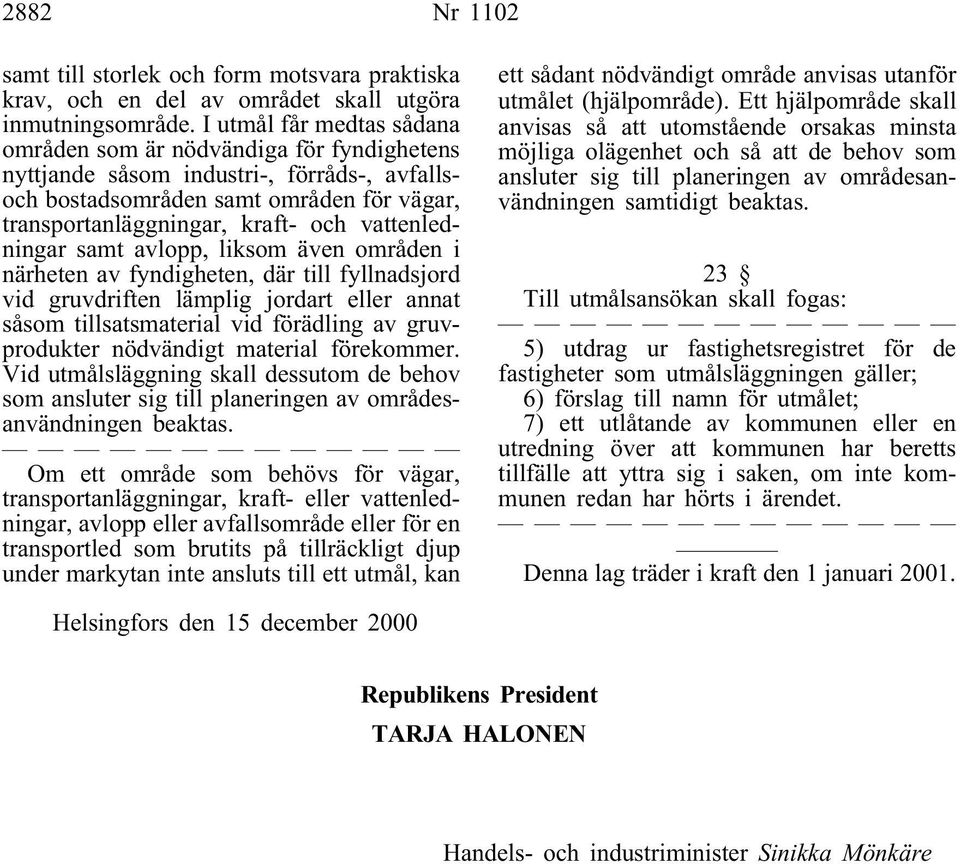 attenledningar samt alopp, liksom äen områden i närheten a fyndigheten, där till fyllnadsjord id grudriften lämplig jordart eller annat såsom tillsatsmaterial id förädling a gruprodukter nödändigt