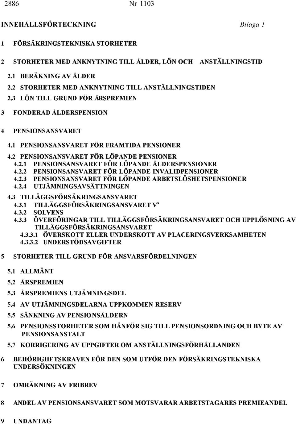 2 PENSIONSANSARET FÖR LÖPANDE PENSIONER 4.2.1 PENSIONSANSARET FÖR LÖPANDE ÅLDERSPENSIONER 4.2.2 PENSIONSANSARET FÖR LÖPANDE INALIDPENSIONER 4.2.3 PENSIONSANSARET FÖR LÖPANDE ARBETSLÖSHETSPENSIONER 4.