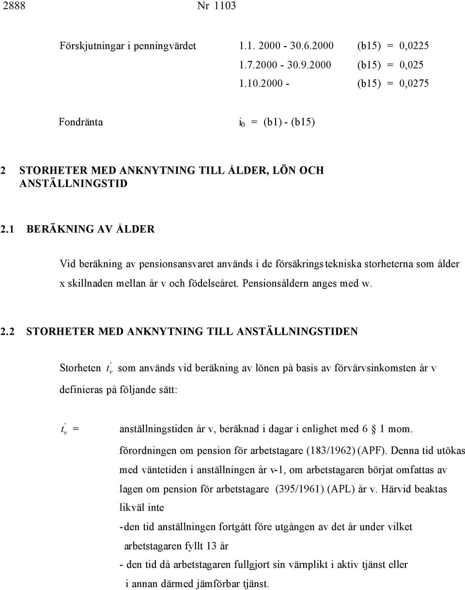 2 STORHETER MED ANKNYTNING TILL ANSTÄLLNINGSTIDEN Storheten t ' som anänds id beräkning a lönen på basis a förärsinkomsten år definieras på följande sätt: ' t = anställningstiden år, beräknad i dagar