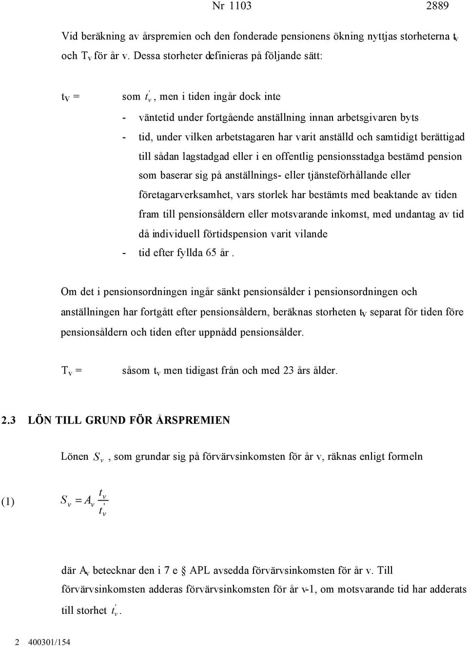 och samtidigt berättigad till sådan lagstadgad eller i en offentlig pensionsstadga bestämd pension som baserar sig på anställnings- eller tjänsteförhållande eller företagarerksamhet, ars storlek har