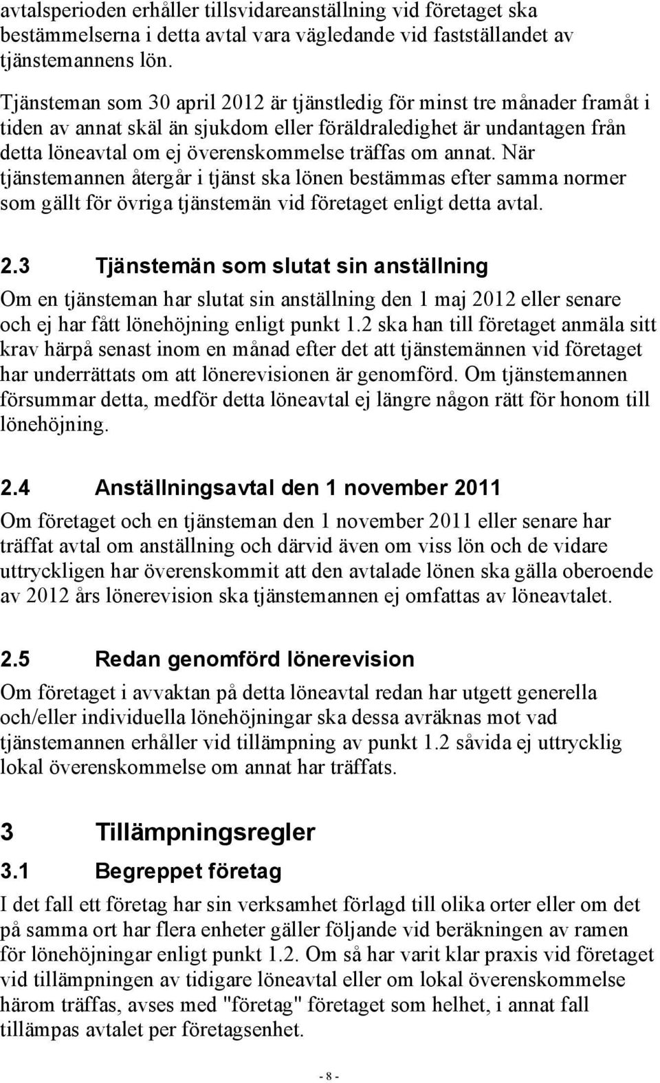 annat. När tjänstemannen återgår i tjänst ska lönen bestämmas efter samma normer som gällt för övriga tjänstemän vid företaget enligt detta avtal. 2.