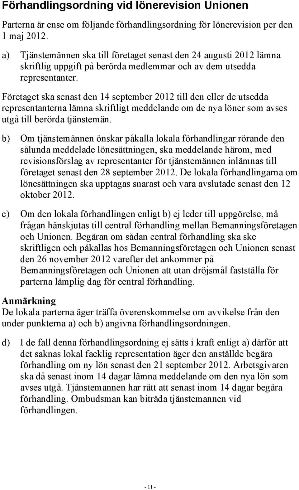 Företaget ska senast den 14 september 2012 till den eller de utsedda representanterna lämna skriftligt meddelande om de nya löner som avses utgå till berörda tjänstemän.