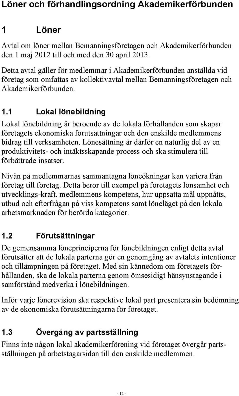 1 Lokal lönebildning Lokal lönebildning är beroende av de lokala förhållanden som skapar företagets ekonomiska förutsättningar och den enskilde medlemmens bidrag till verksamheten.