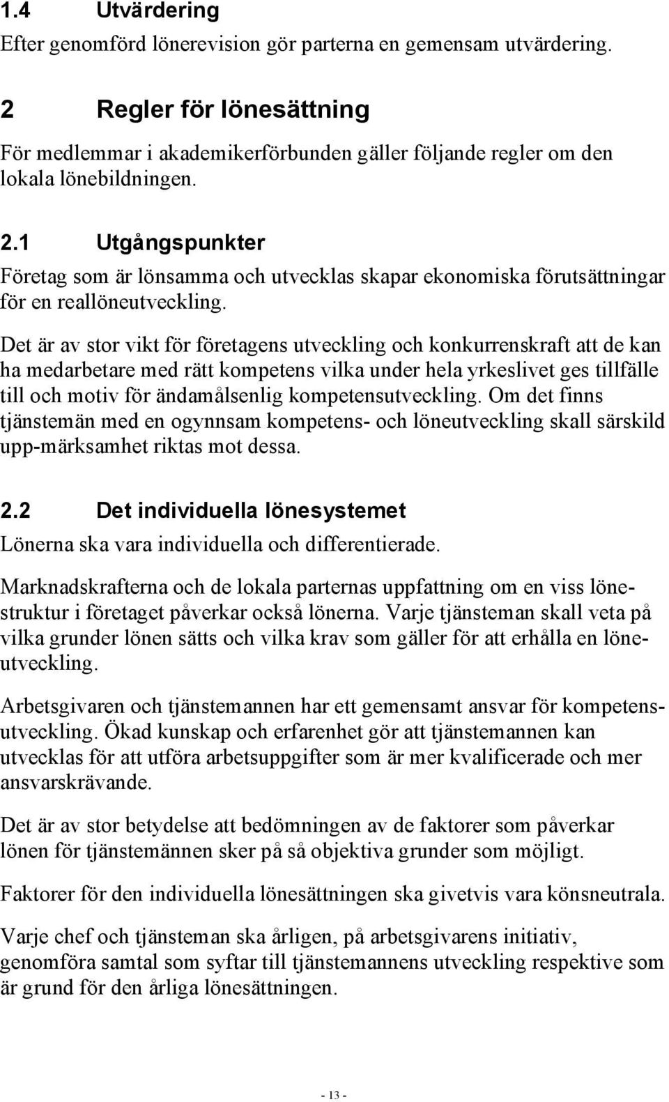 kompetensutveckling. Om det finns tjänstemän med en ogynnsam kompetens- och löneutveckling skall särskild upp-märksamhet riktas mot dessa. 2.