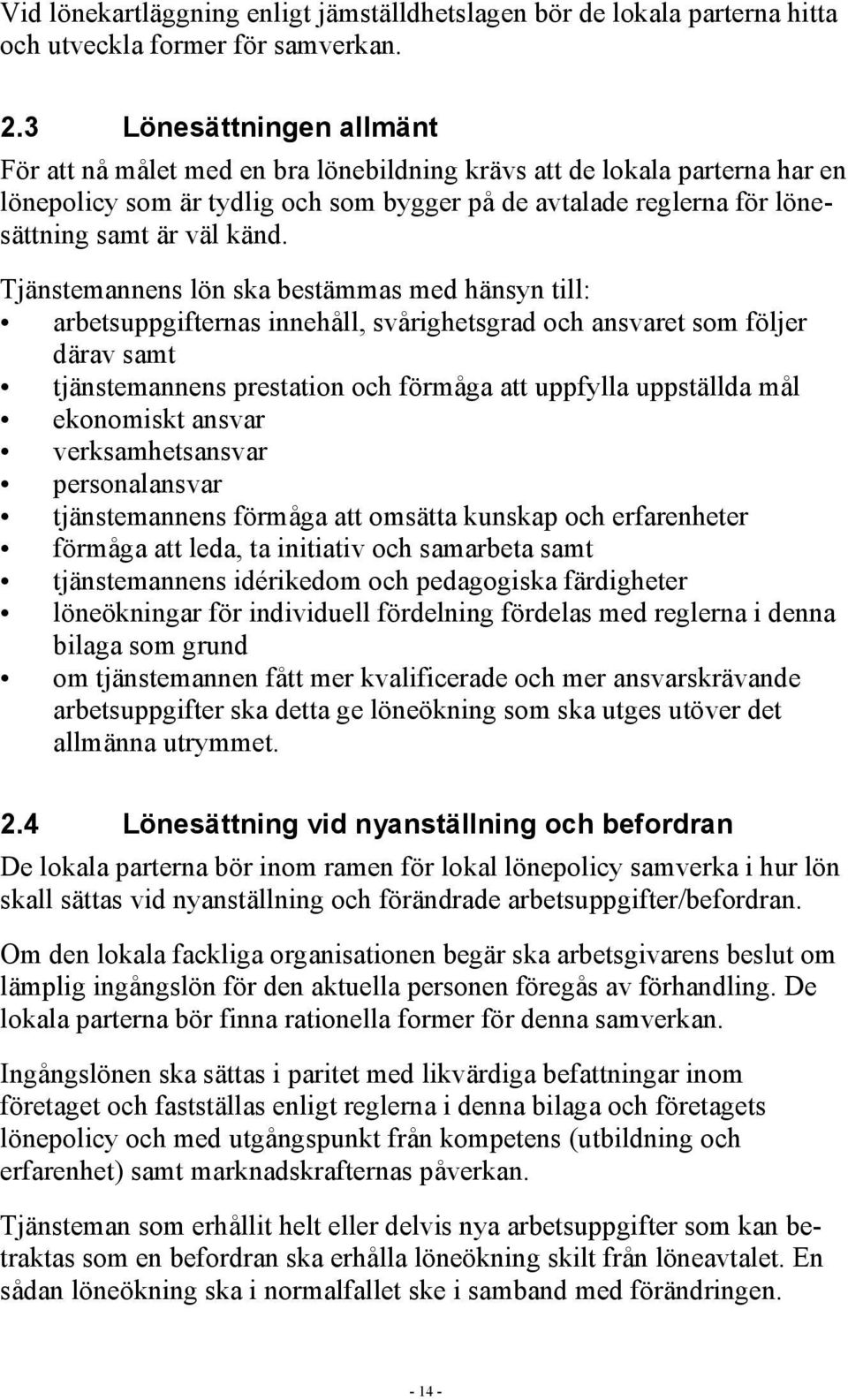 Tjänstemannens lön ska bestämmas med hänsyn till: arbetsuppgifternas innehåll, svårighetsgrad och ansvaret som följer därav samt tjänstemannens prestation och förmåga att uppfylla uppställda mål