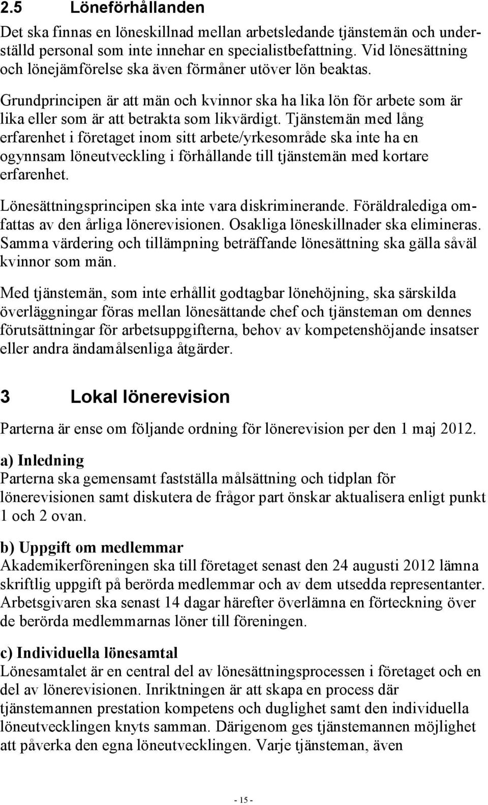 Tjänstemän med lång erfarenhet i företaget inom sitt arbete/yrkesområde ska inte ha en ogynnsam löneutveckling i förhållande till tjänstemän med kortare erfarenhet.