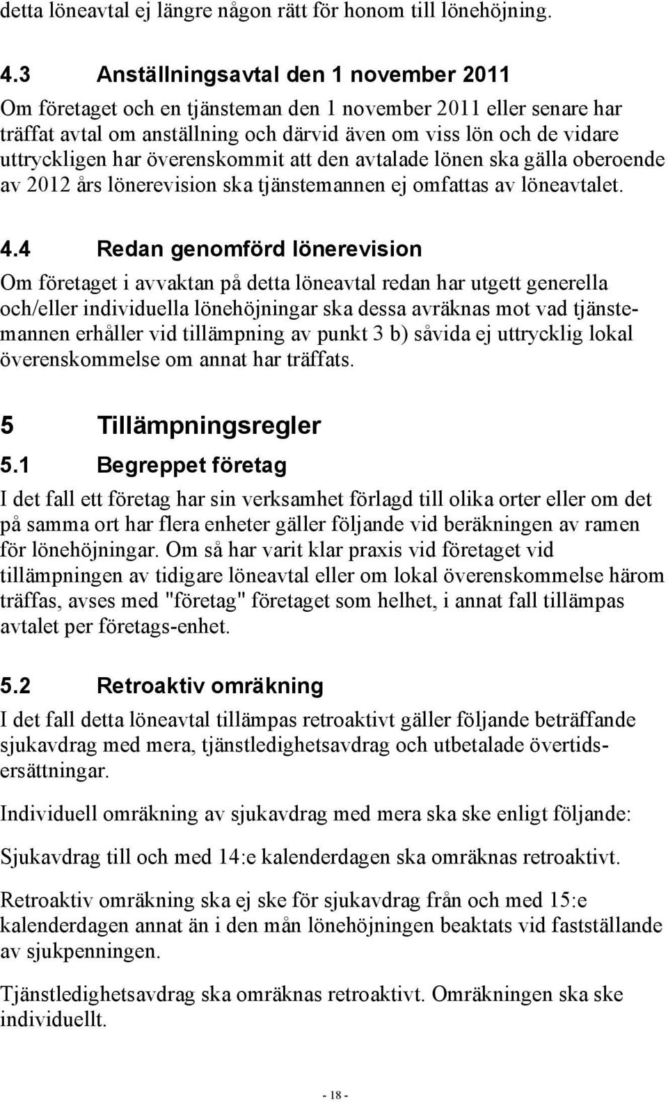 överenskommit att den avtalade lönen ska gälla oberoende av 2012 års lönerevision ska tjänstemannen ej omfattas av löneavtalet. 4.