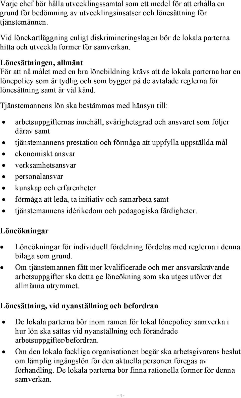 Lönesättningen, allmänt För att nå målet med en bra lönebildning krävs att de lokala parterna har en lönepolicy som är tydlig och som bygger på de avtalade reglerna för lönesättning samt är väl känd.