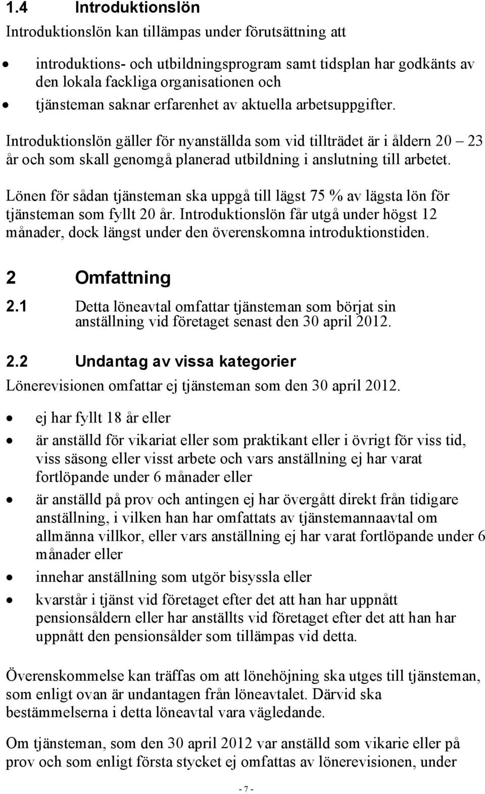 Lönen för sådan tjänsteman ska uppgå till lägst 75 % av lägsta lön för tjänsteman som fyllt 20 år.