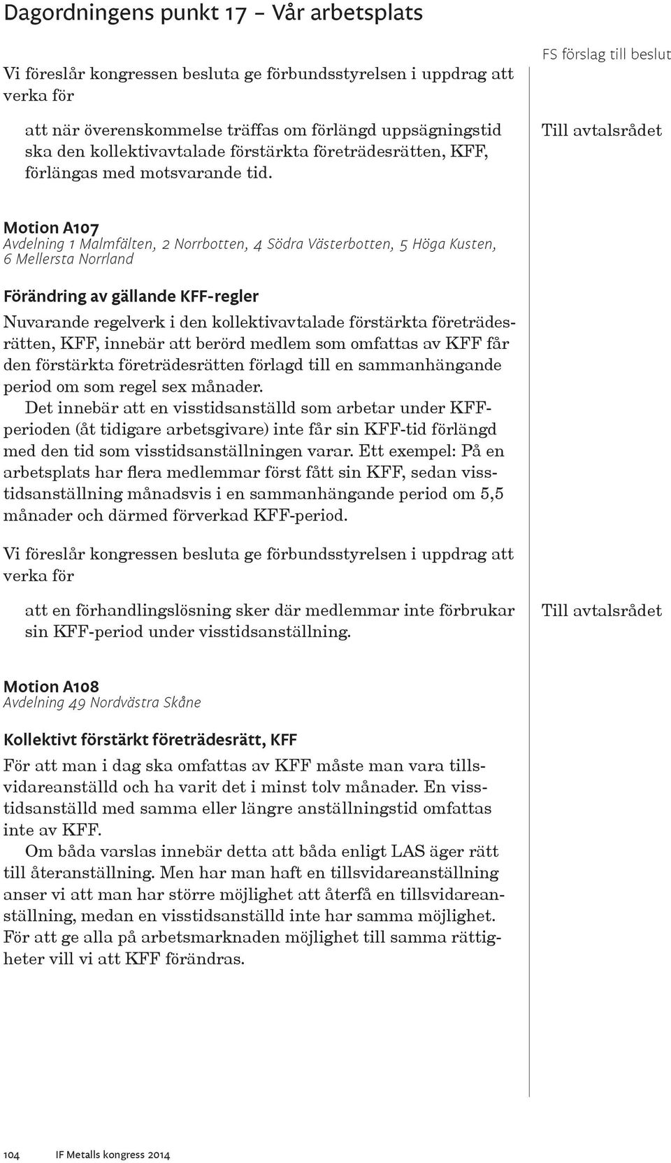 företrädesrätten, KFF, innebär att berörd medlem som omfattas av KFF får den förstärkta företrädesrätten förlagd till en sammanhängande period om som regel sex månader.