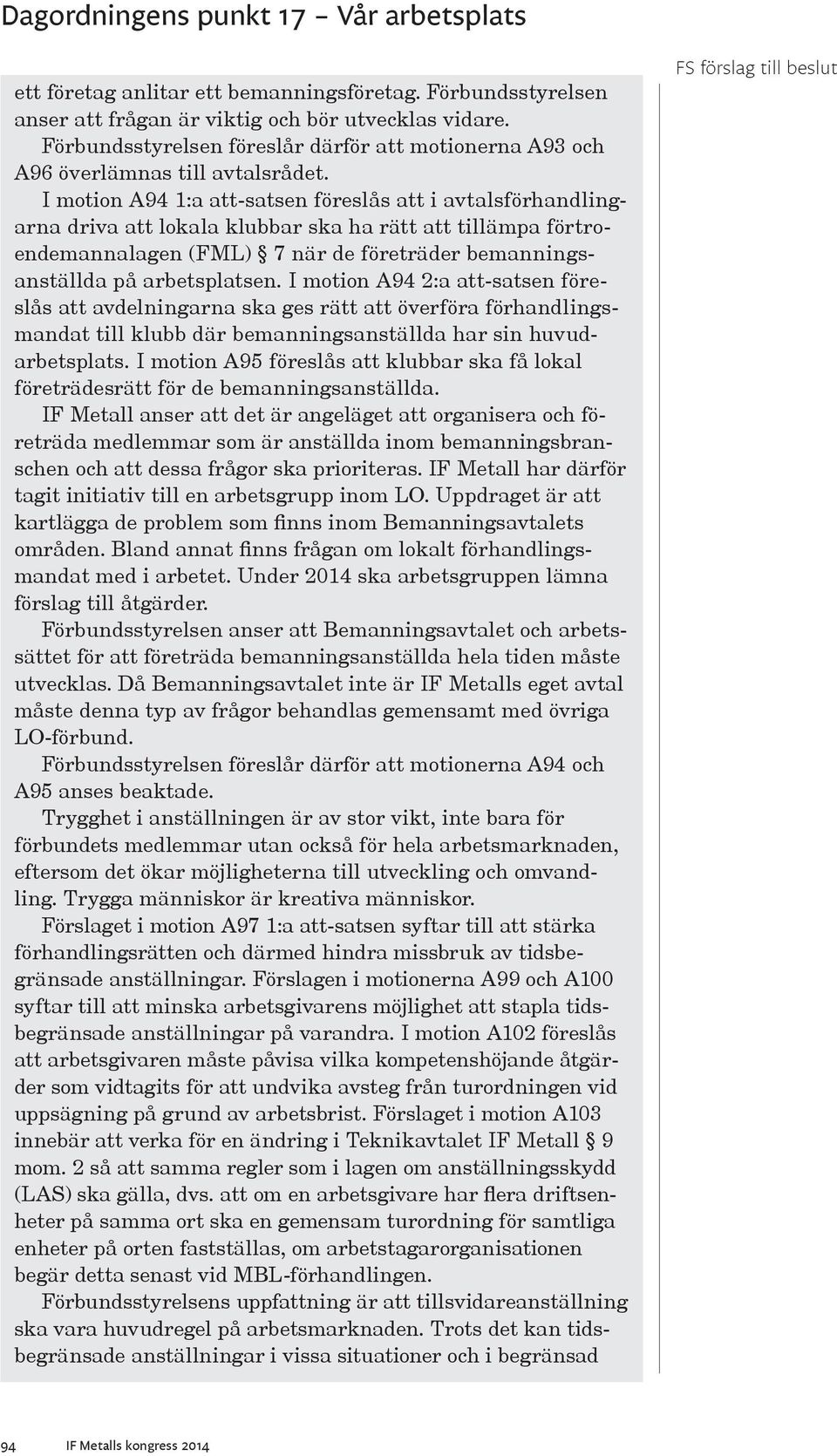 I motion A94 1:a att-satsen föreslås att i avtalsförhandlingarna driva att lokala klubbar ska ha rätt att tillämpa förtroendemannalagen (FML) 7 när de företräder bemanningsanställda på arbetsplatsen.