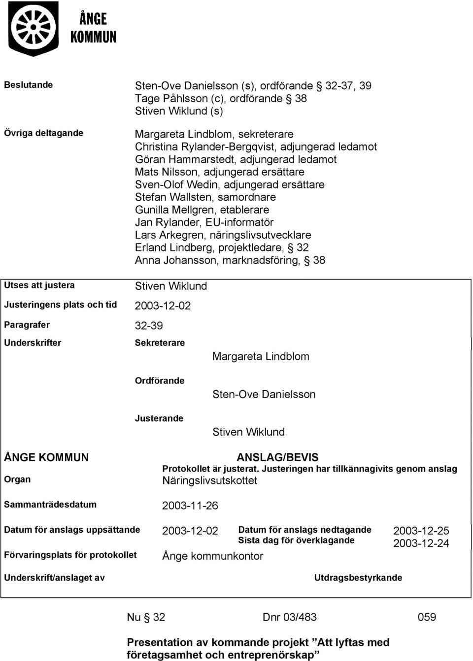 EU-informatör Lars Arkegren, näringslivsutvecklare Erland Lindberg, projektledare, 32 Anna Johansson, marknadsföring, 38 Utses att justera Stiven Wiklund Justeringens plats och tid 2003-12-02