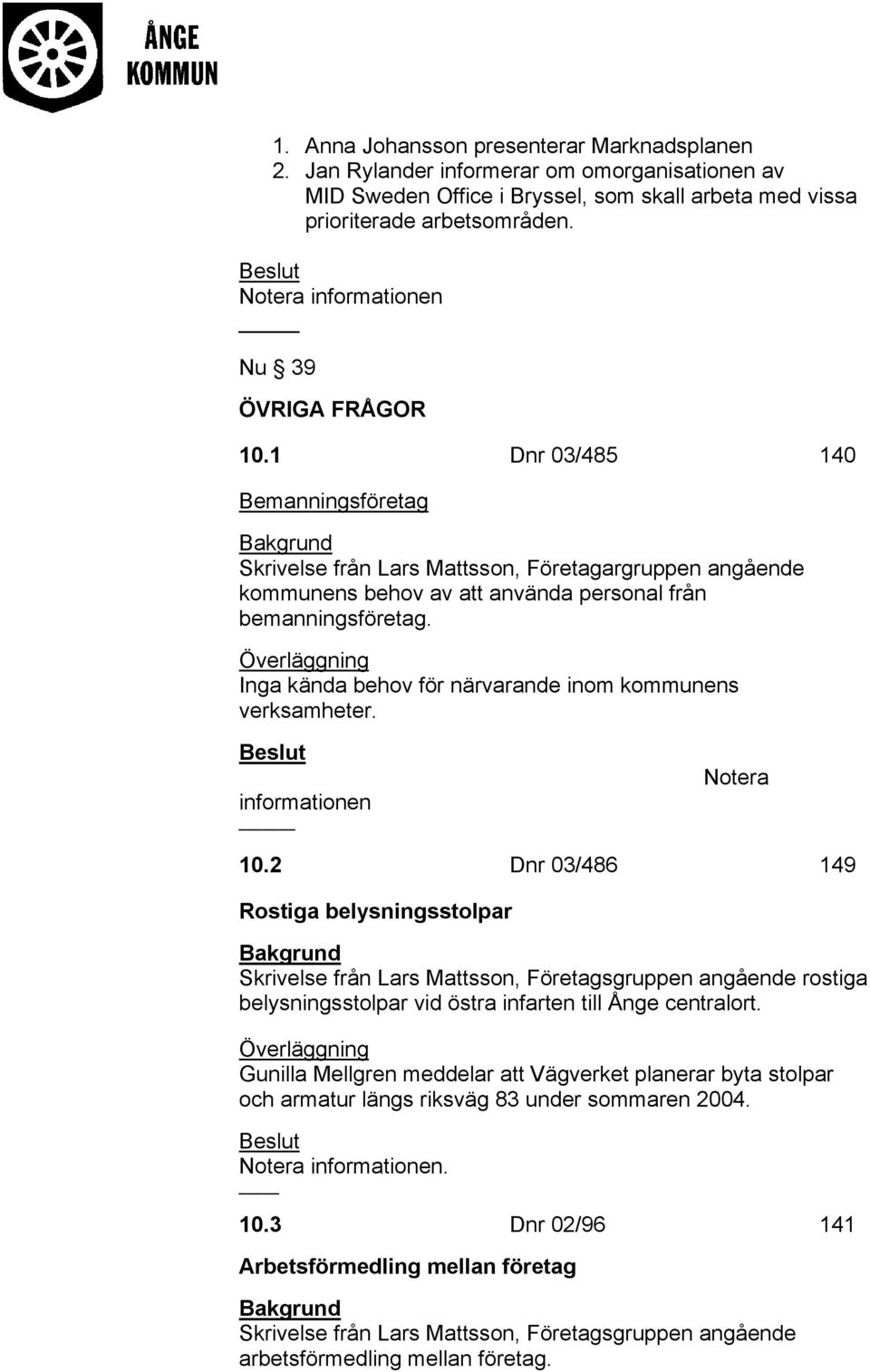 Inga kända behov för närvarande inom kommunens verksamheter. informationen Notera 10.