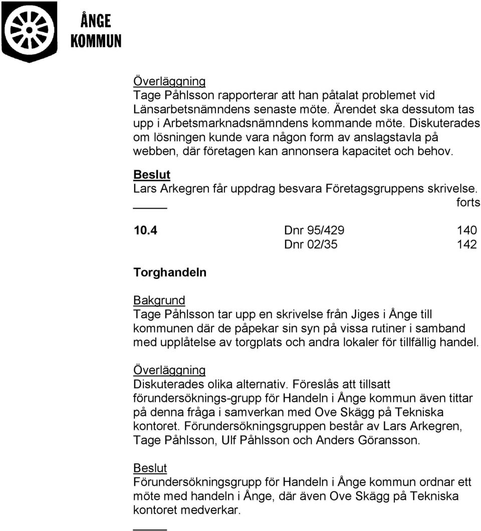 4 Dnr 95/429 140 Dnr 02/35 142 Torghandeln Tage Påhlsson tar upp en skrivelse från Jiges i Ånge till kommunen där de påpekar sin syn på vissa rutiner i samband med upplåtelse av torgplats och andra