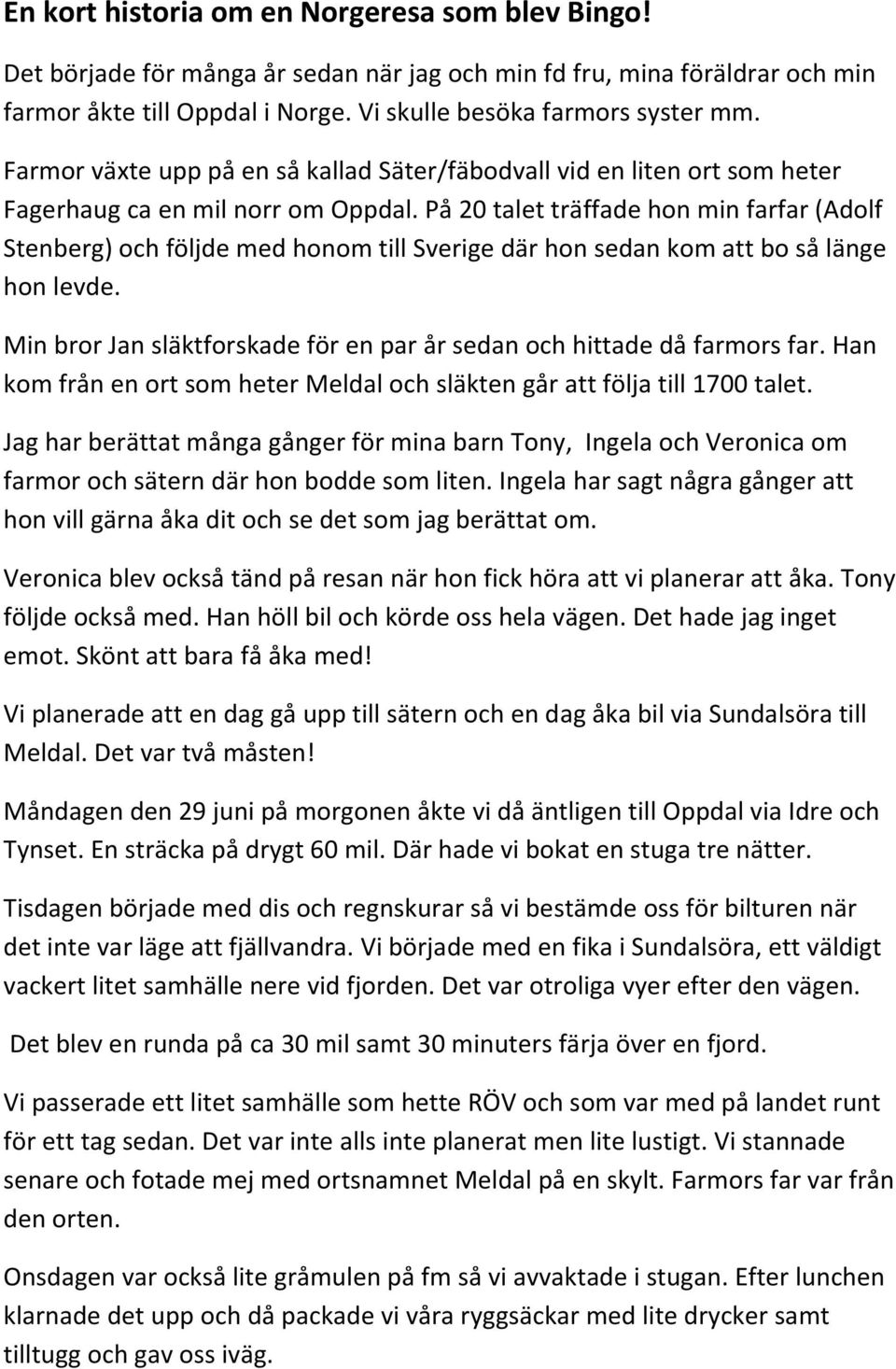 På 20 talet träffade hon min farfar (Adolf Stenberg) och följde med honom till Sverige där hon sedan kom att bo så länge hon levde.