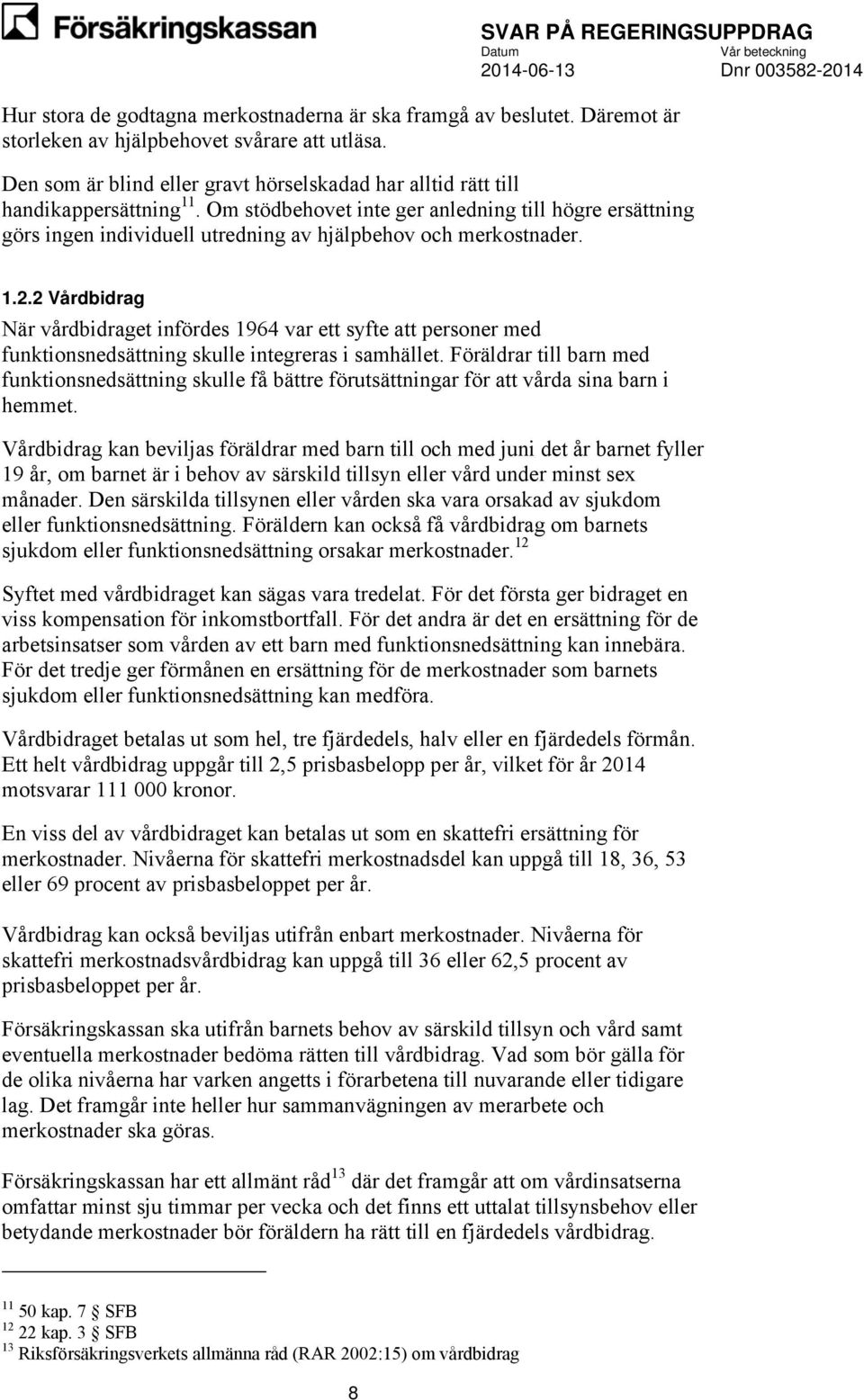 Om stödbehovet inte ger anledning till högre ersättning görs ingen individuell utredning av hjälpbehov och merkostnader. 1.2.