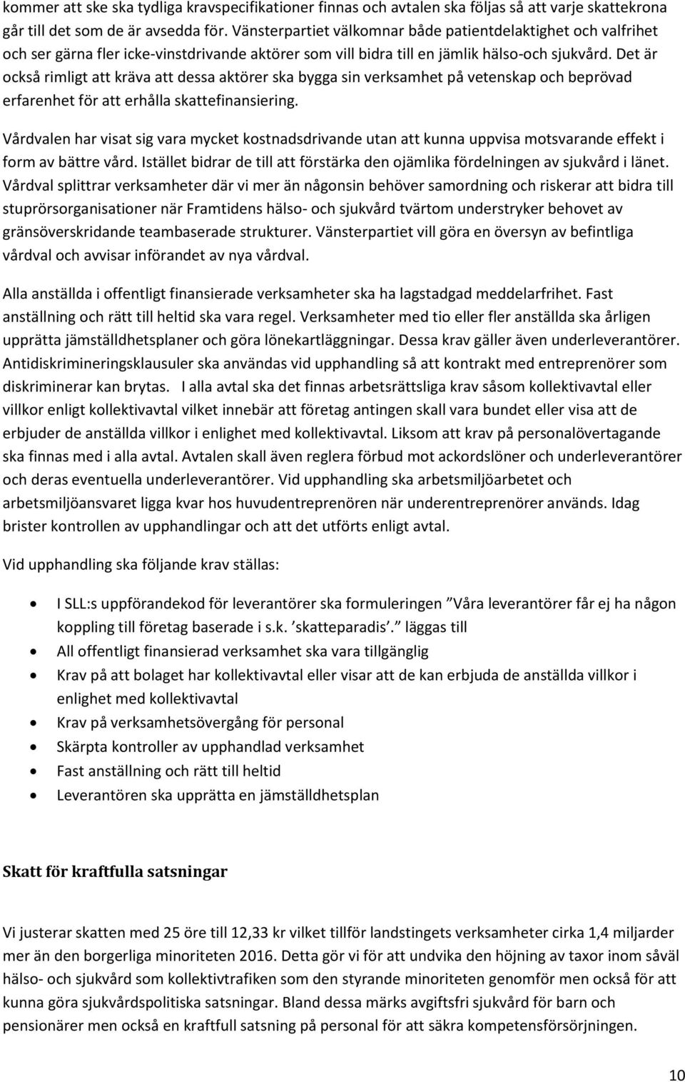 Det är också rimligt att kräva att dessa aktörer ska bygga sin verksamhet på vetenskap och beprövad erfarenhet för att erhålla skattefinansiering.