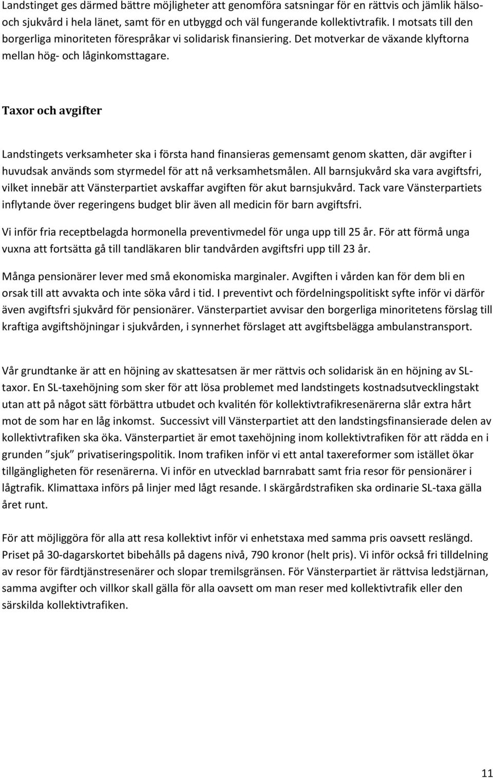 Taxor och avgifter Landstingets verksamheter ska i första hand finansieras gemensamt genom skatten, där avgifter i huvudsak används som styrmedel för att nå verksamhetsmålen.