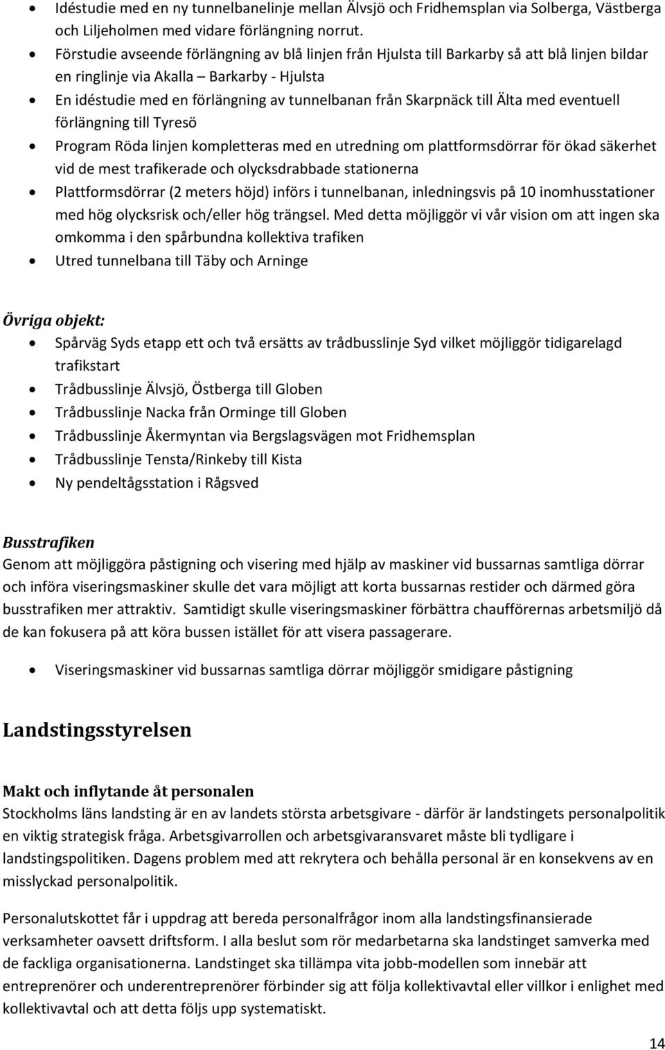Skarpnäck till Älta med eventuell förlängning till Tyresö Program Röda linjen kompletteras med en utredning om plattformsdörrar för ökad säkerhet vid de mest trafikerade och olycksdrabbade