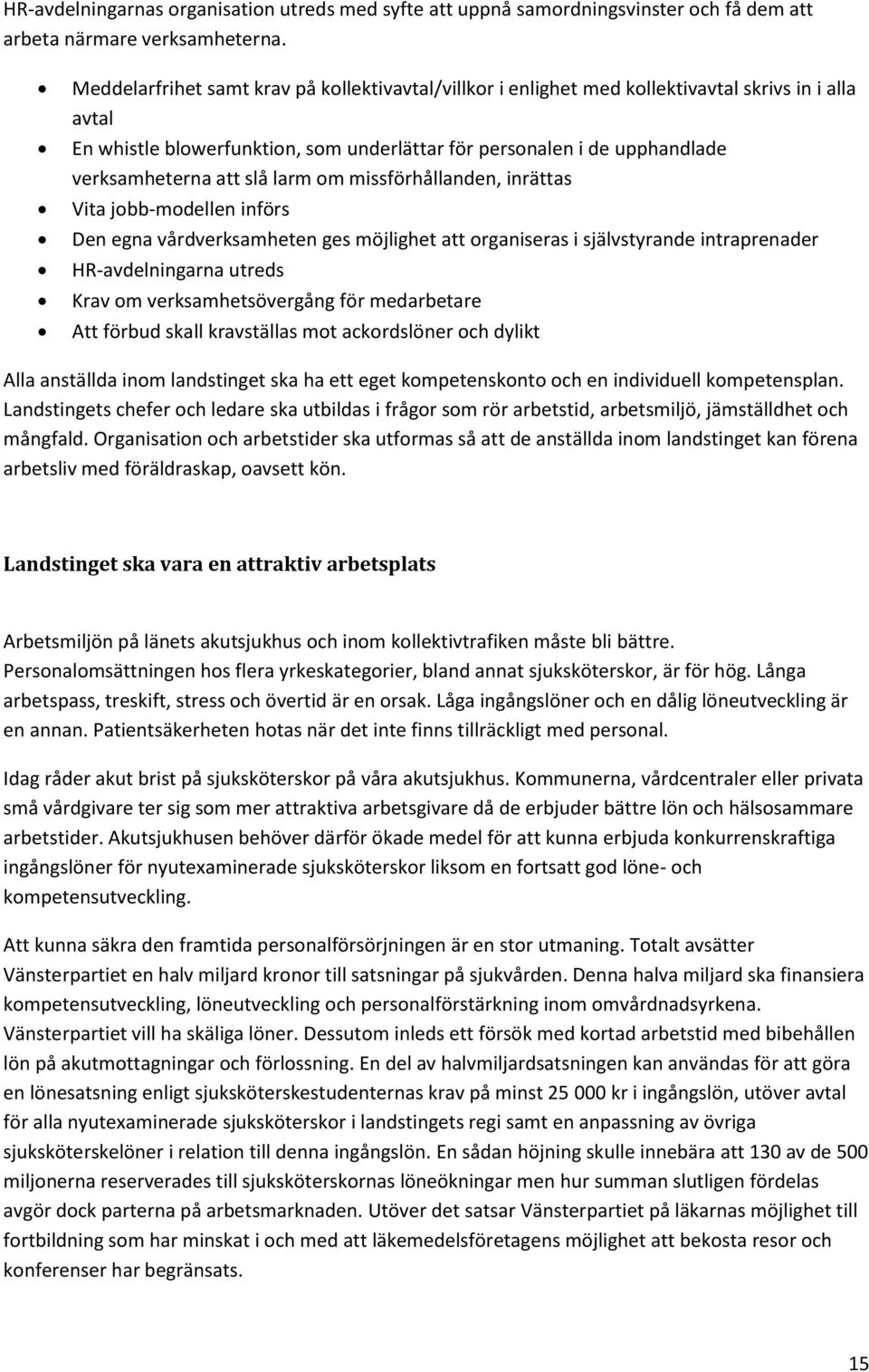 slå larm om missförhållanden, inrättas Vita jobb-modellen införs Den egna vårdverksamheten ges möjlighet att organiseras i självstyrande intraprenader HR-avdelningarna utreds Krav om