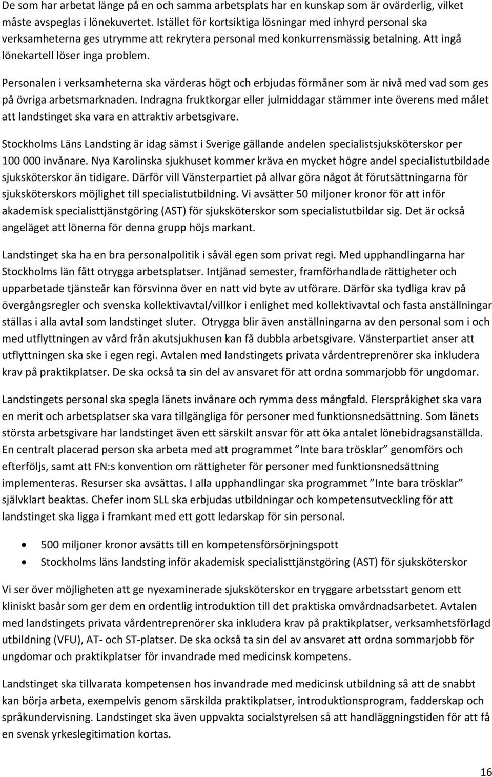 Personalen i verksamheterna ska värderas högt och erbjudas förmåner som är nivå med vad som ges på övriga arbetsmarknaden.