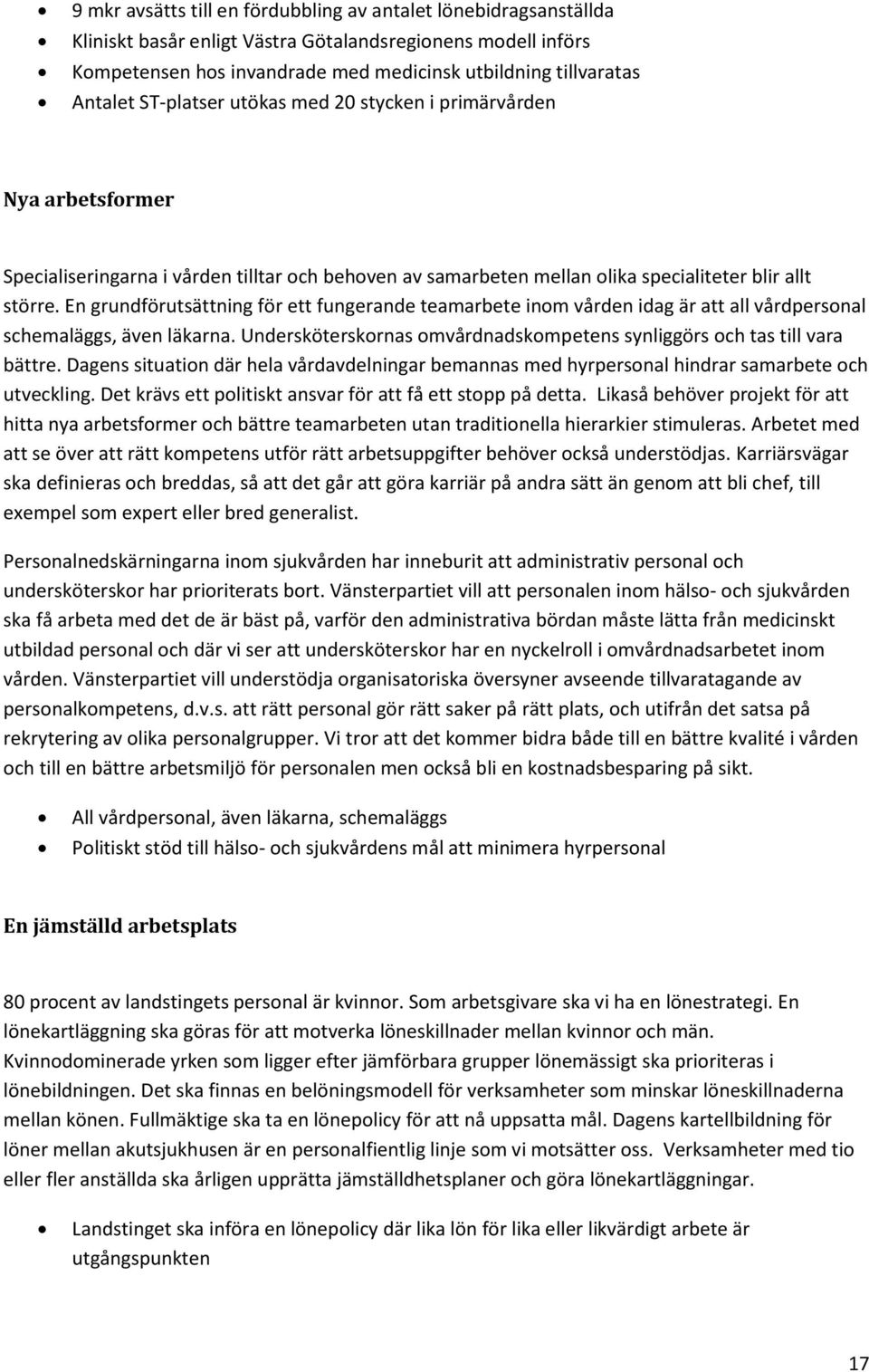En grundförutsättning för ett fungerande teamarbete inom vården idag är att all vårdpersonal schemaläggs, även läkarna. Undersköterskornas omvårdnadskompetens synliggörs och tas till vara bättre.