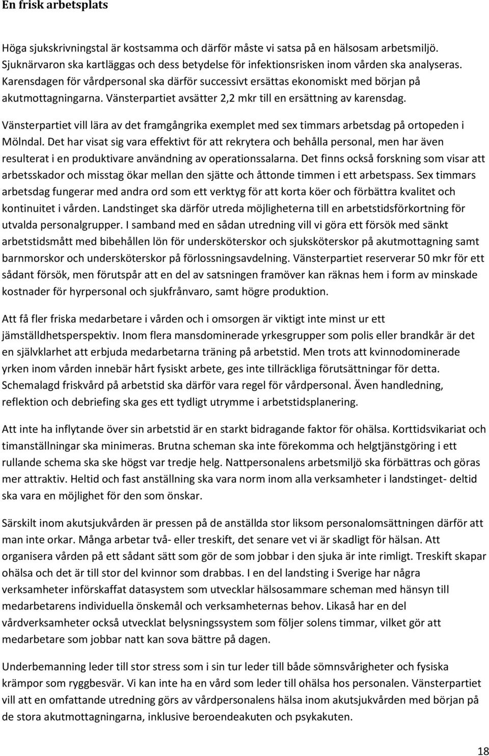 Vänsterpartiet avsätter 2,2 mkr till en ersättning av karensdag. Vänsterpartiet vill lära av det framgångrika exemplet med sex timmars arbetsdag på ortopeden i Mölndal.