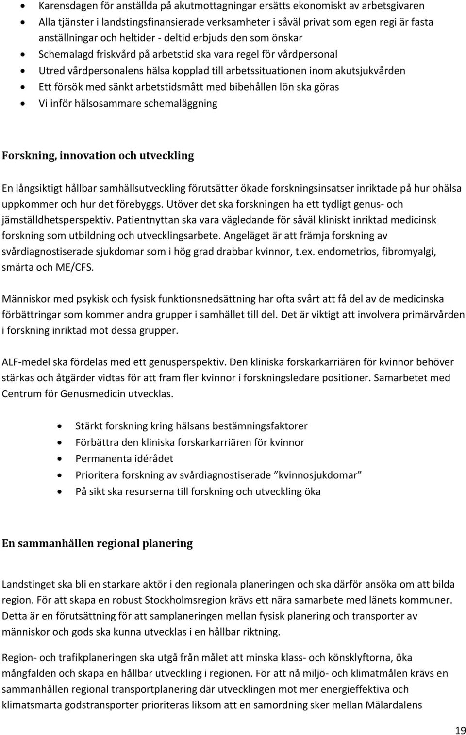 arbetstidsmått med bibehållen lön ska göras Vi inför hälsosammare schemaläggning Forskning, innovation och utveckling En långsiktigt hållbar samhällsutveckling förutsätter ökade forskningsinsatser