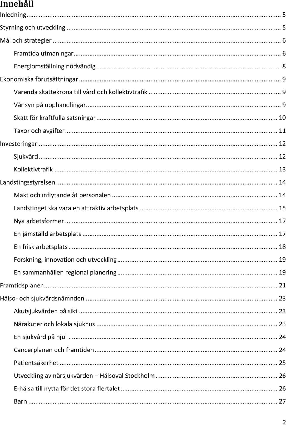 .. 12 Kollektivtrafik... 13 Landstingsstyrelsen... 14 Makt och inflytande åt personalen... 14 Landstinget ska vara en attraktiv arbetsplats... 15 Nya arbetsformer... 17 En jämställd arbetsplats.