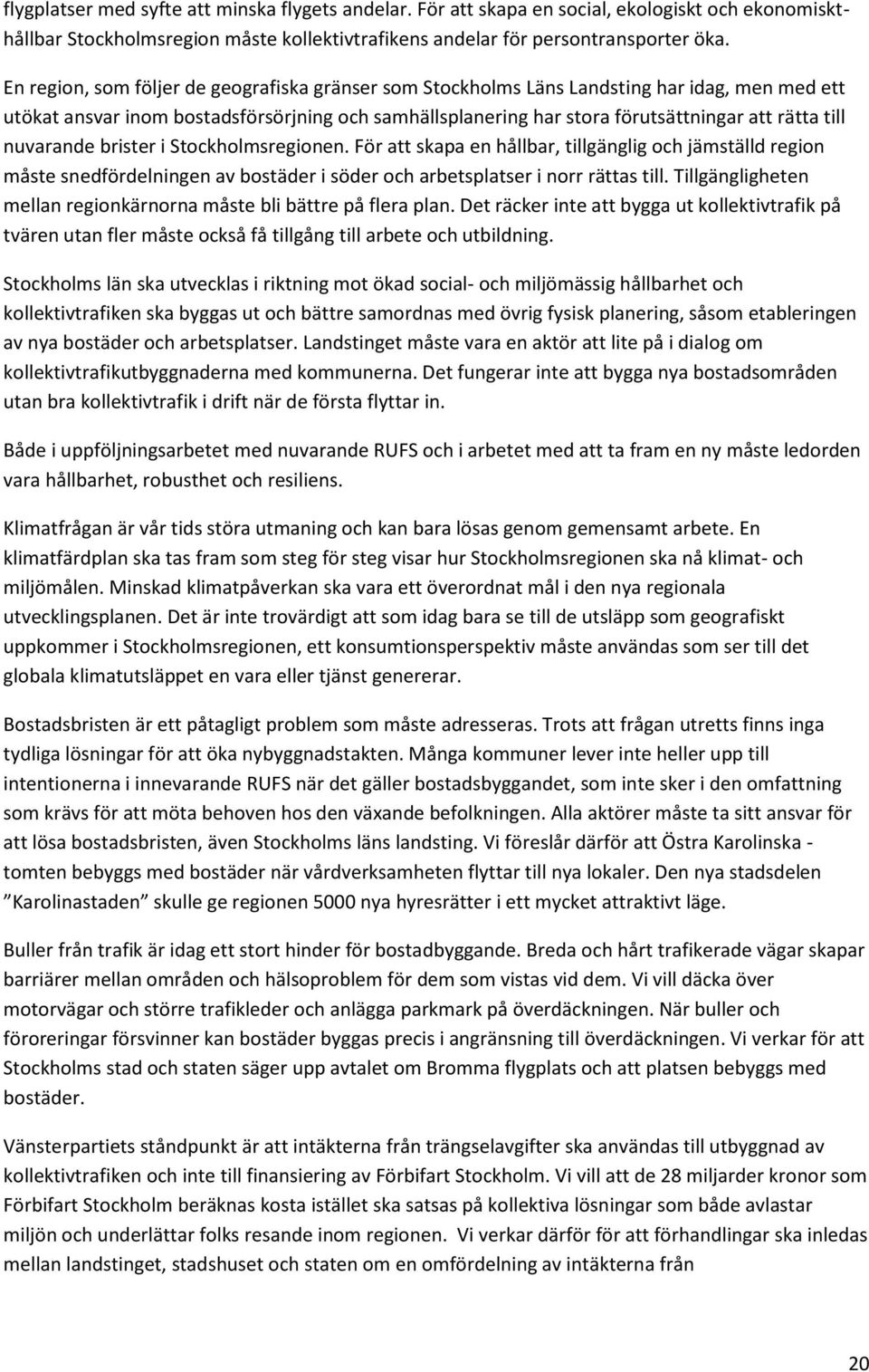 nuvarande brister i Stockholmsregionen. För att skapa en hållbar, tillgänglig och jämställd region måste snedfördelningen av bostäder i söder och arbetsplatser i norr rättas till.