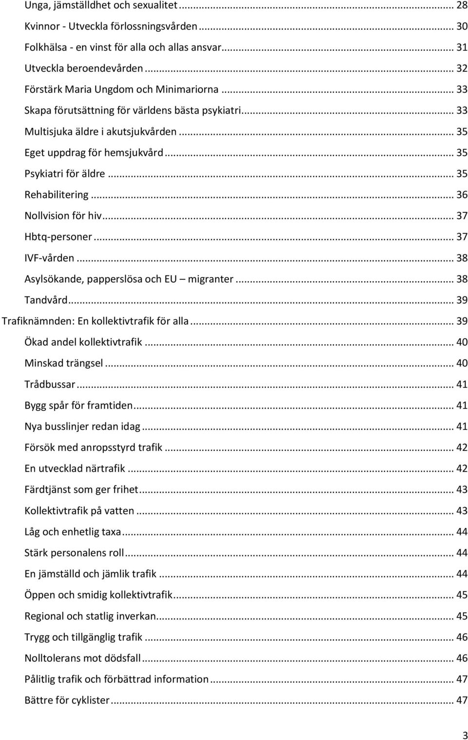.. 35 Rehabilitering... 36 Nollvision för hiv... 37 Hbtq-personer... 37 IVF-vården... 38 Asylsökande, papperslösa och EU migranter... 38 Tandvård... 39 Trafiknämnden: En kollektivtrafik för alla.