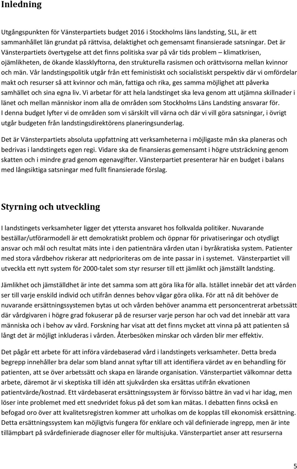 män. Vår landstingspolitik utgår från ett feministiskt och socialistiskt perspektiv där vi omfördelar makt och resurser så att kvinnor och män, fattiga och rika, ges samma möjlighet att påverka