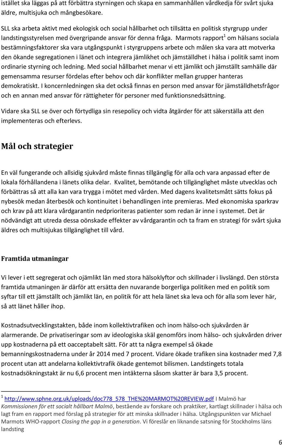 Marmots rapport 1 om hälsans sociala bestämningsfaktorer ska vara utgångspunkt i styrgruppens arbete och målen ska vara att motverka den ökande segregationen i länet och integrera jämlikhet och