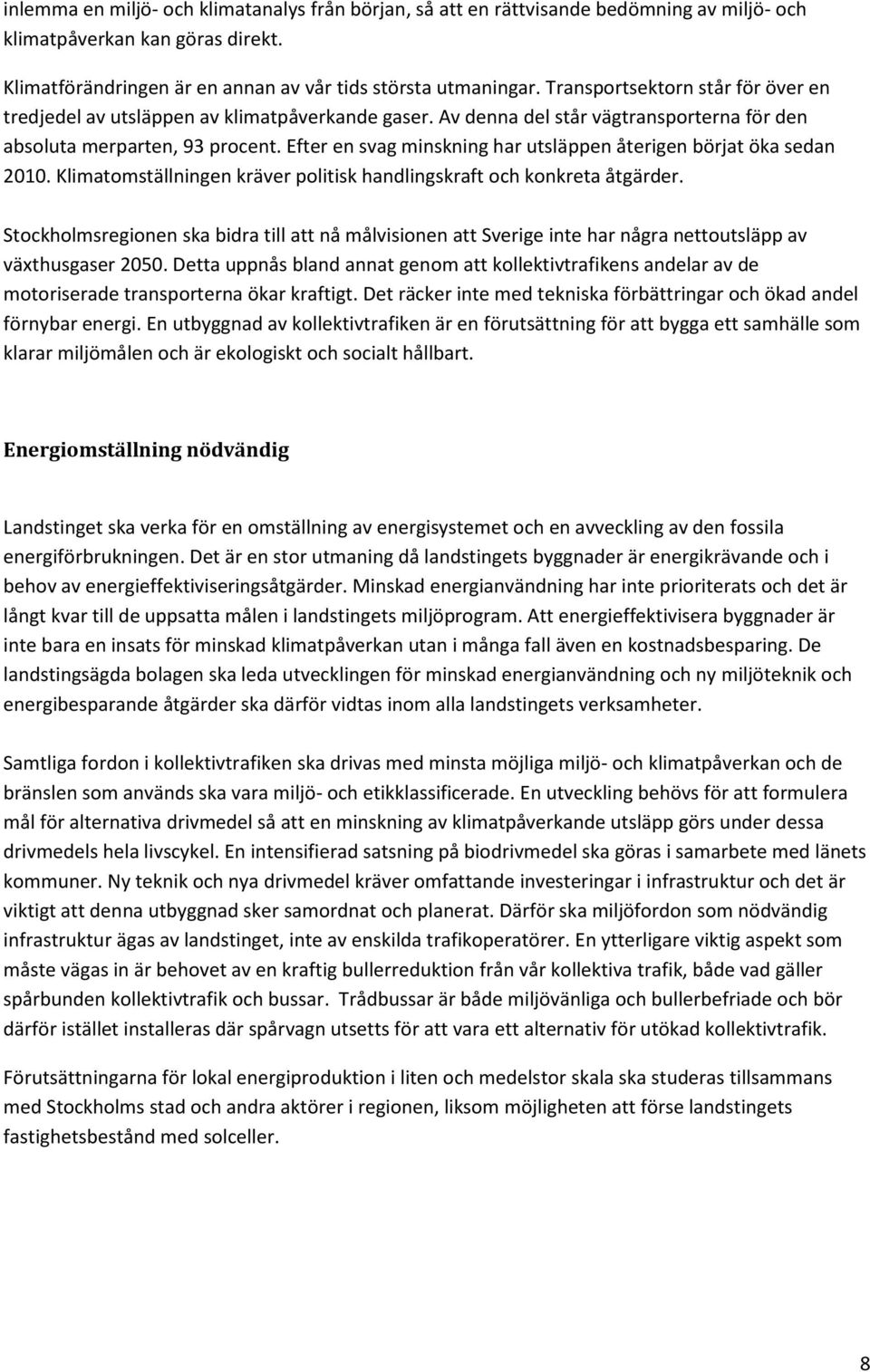 Efter en svag minskning har utsläppen återigen börjat öka sedan 2010. Klimatomställningen kräver politisk handlingskraft och konkreta åtgärder.