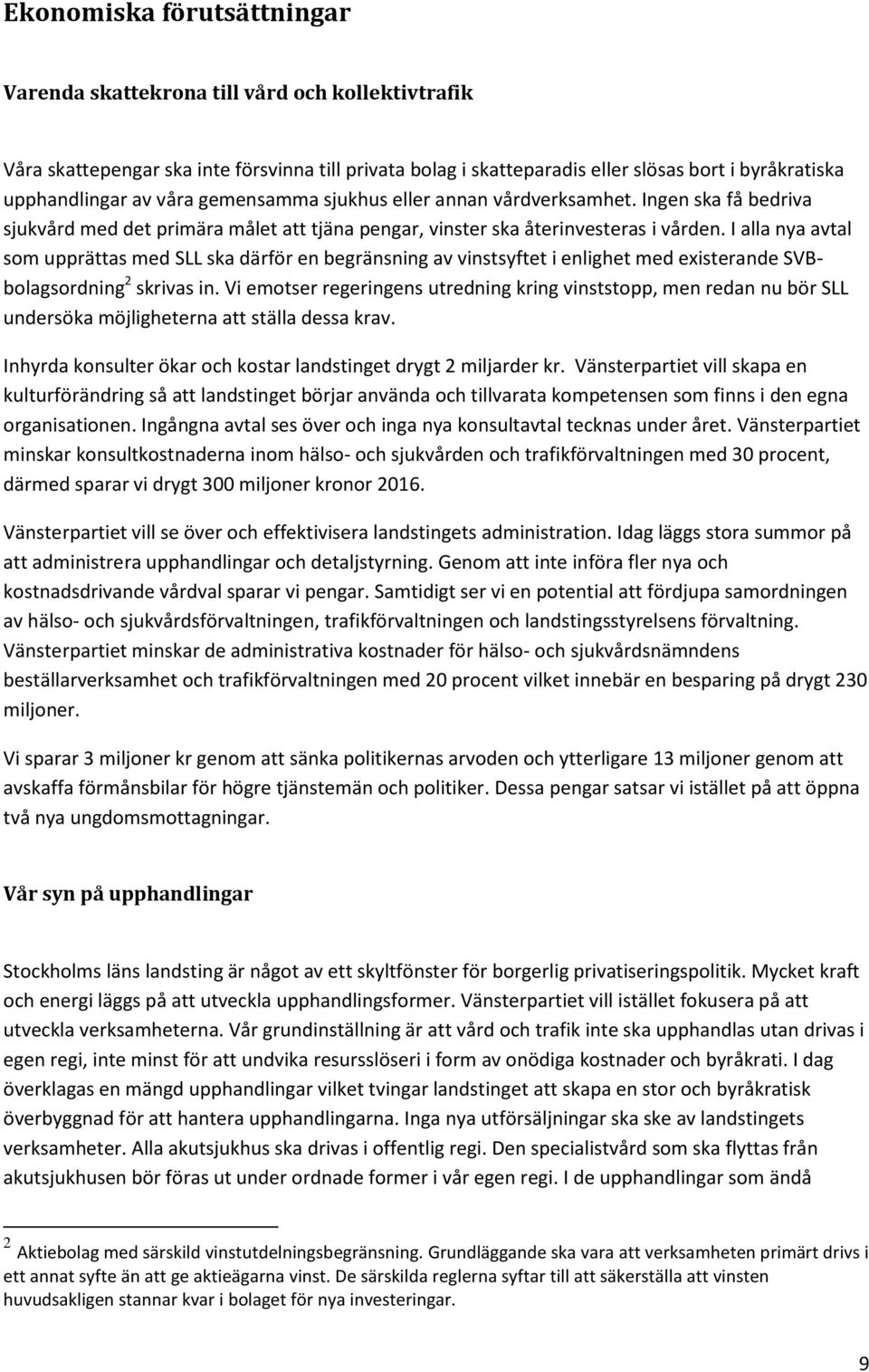 I alla nya avtal som upprättas med SLL ska därför en begränsning av vinstsyftet i enlighet med existerande SVBbolagsordning 2 skrivas in.