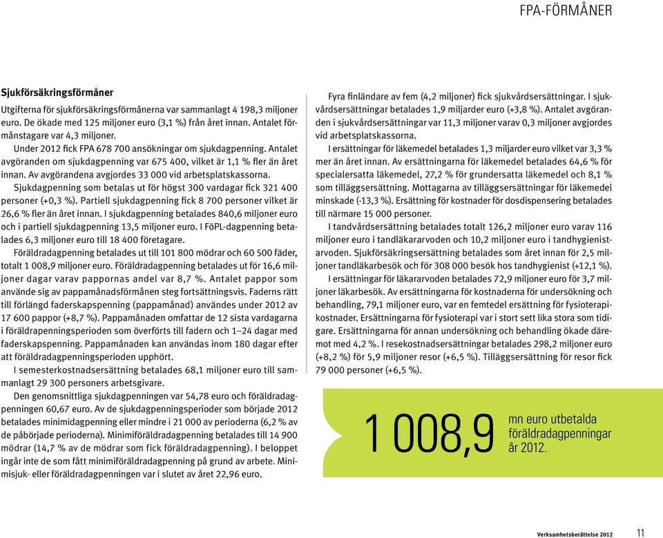 Av avgörandena avgjordes 33 000 vid arbetsplatskassorna. Sjukdagpenning som betalas ut för högst 300 vardagar fick 321 400 personer (+0,3 %).