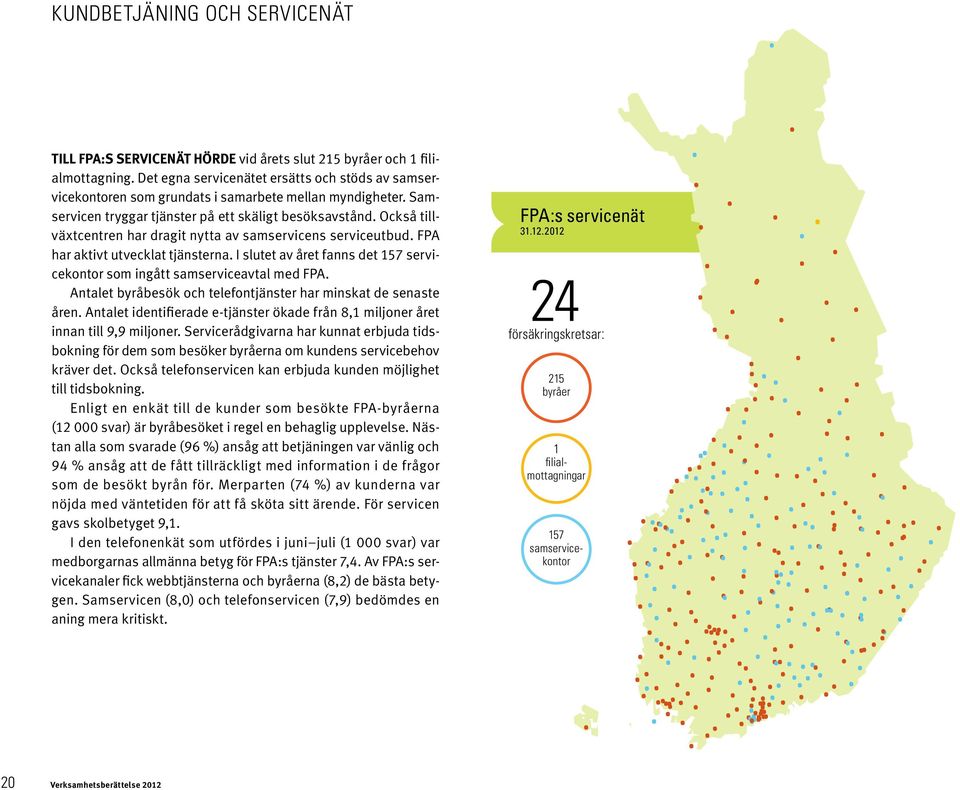 Också tillväxtcentren har dragit nytta av samservicens serviceutbud. FPA har aktivt utvecklat tjänsterna. I slutet av året fanns det 157 servicekontor som ingått samserviceavtal med FPA.