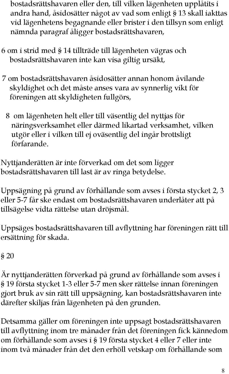 åvilande skyldighet och det måste anses vara av synnerlig vikt för föreningen att skyldigheten fullgörs, 8 om lägenheten helt eller till väsentlig del nyttjas för näringsverksamhet eller därmed