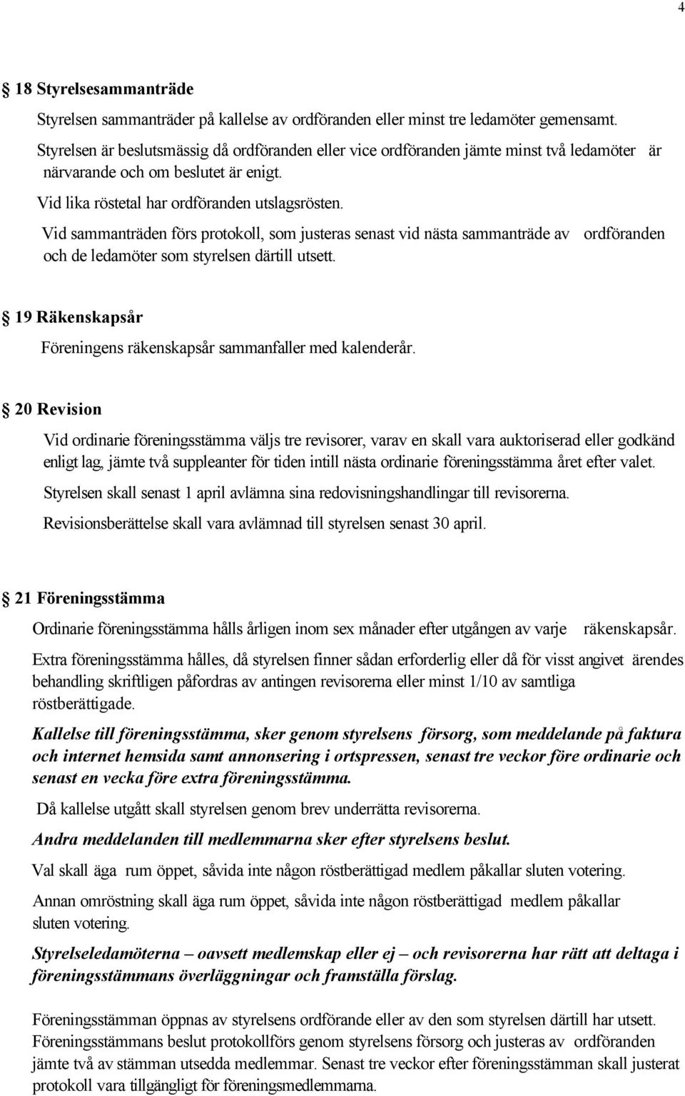 Vid sammanträden förs protokoll, som justeras senast vid nästa sammanträde av ordföranden och de ledamöter som styrelsen därtill utsett.