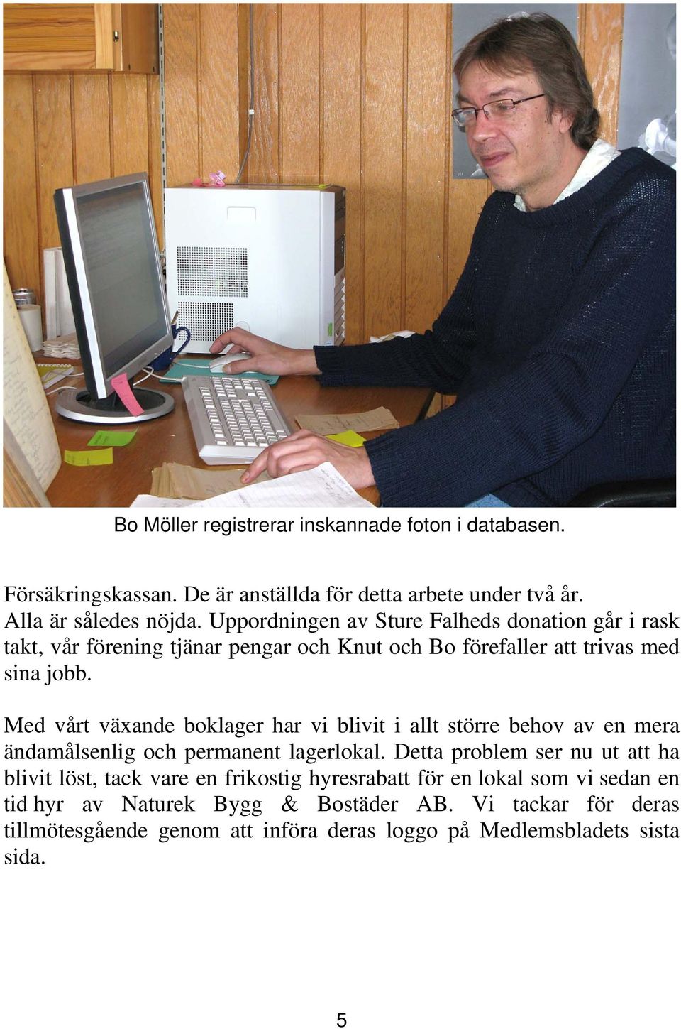 Med vårt växande boklager har vi blivit i allt större behov av en mera ändamålsenlig och permanent lagerlokal.