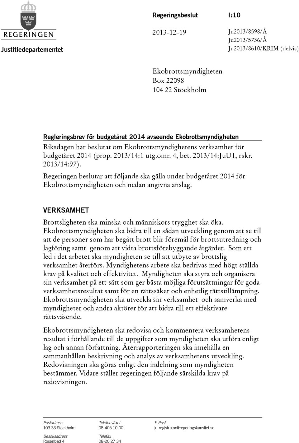 Regeringen beslutar att följande ska gälla under budgetåret 2014 för Ekobrottsmyndigheten och nedan angivna anslag. VERKSAMHET Brottsligheten ska minska och människors trygghet ska öka.