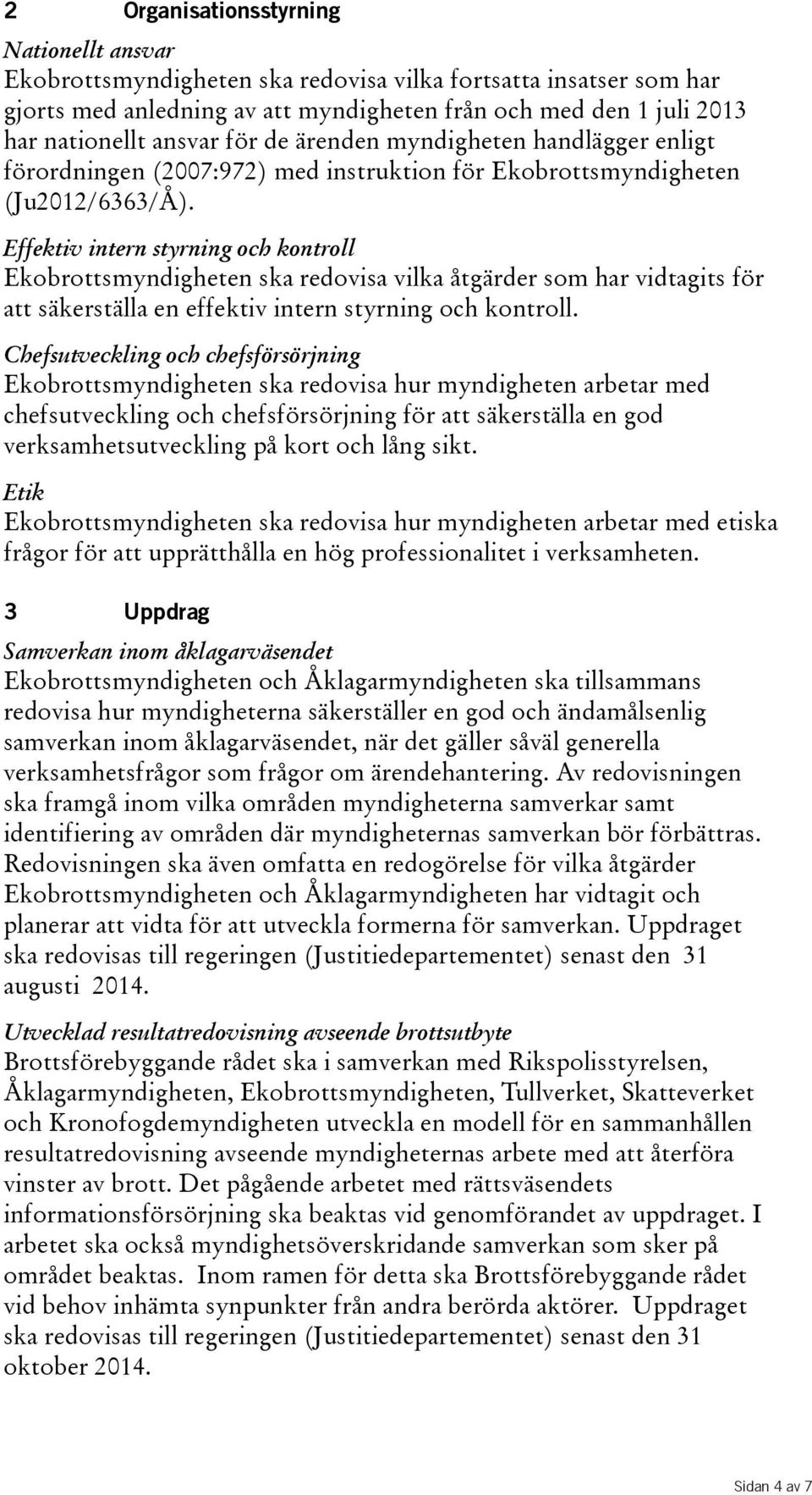 Effektiv intern styrning och kontroll Ekobrottsmyndigheten ska redovisa vilka åtgärder som har vidtagits för att säkerställa en effektiv intern styrning och kontroll.