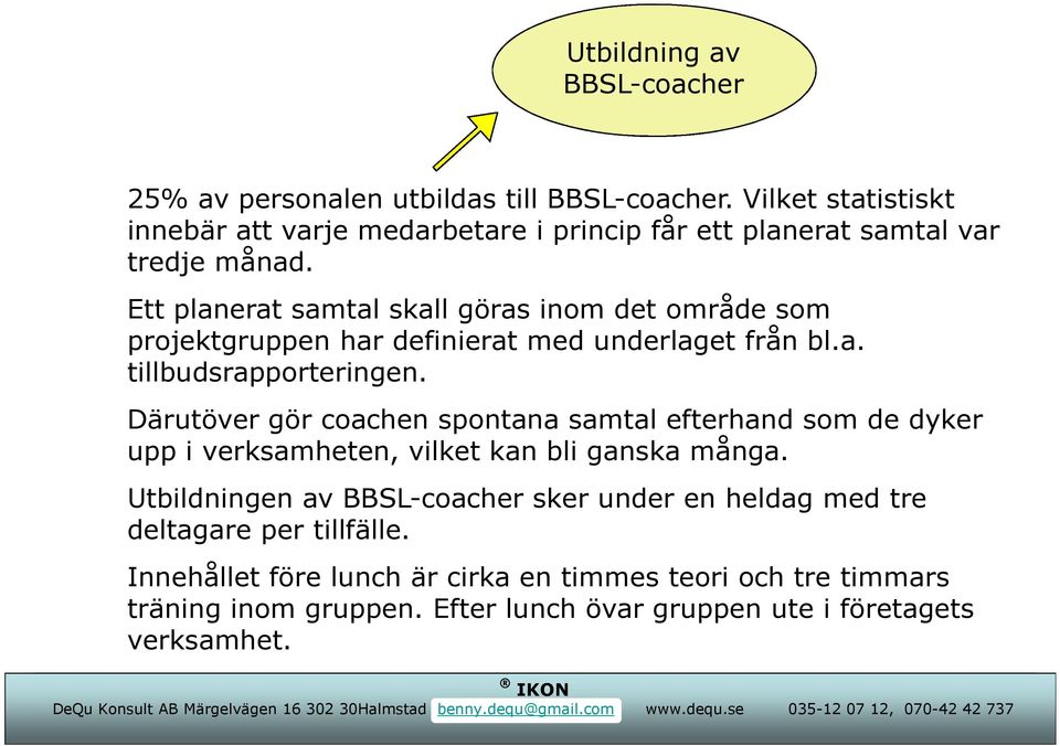 Ett planerat samtal skall göras inom det område som projektgruppen har definierat med underlaget från bl.a. tillbudsrapporteringen.