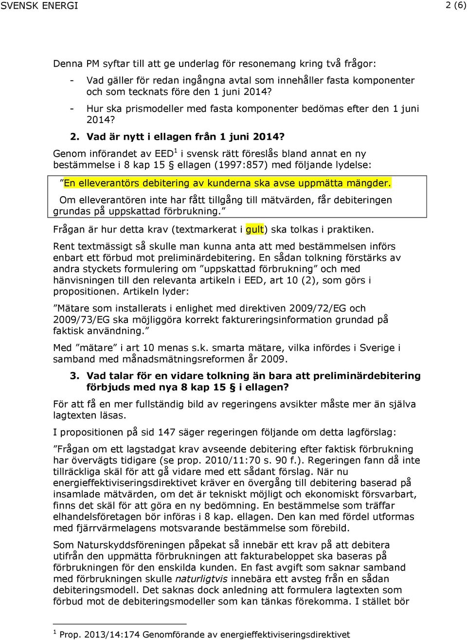 Genom införandet av EED 1 i svensk rätt föreslås bland annat en ny bestämmelse i 8 kap 15 ellagen (1997:857) med följande lydelse: En elleverantörs debitering av kunderna ska avse uppmätta mängder.