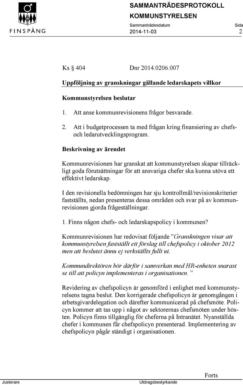 I den revisionella bedömningen har sju kontrollmål/revisionskriterier fastställts, nedan presenteras dessa områden och svar på av kommunrevisionen gjorda frågeställningar. 1.