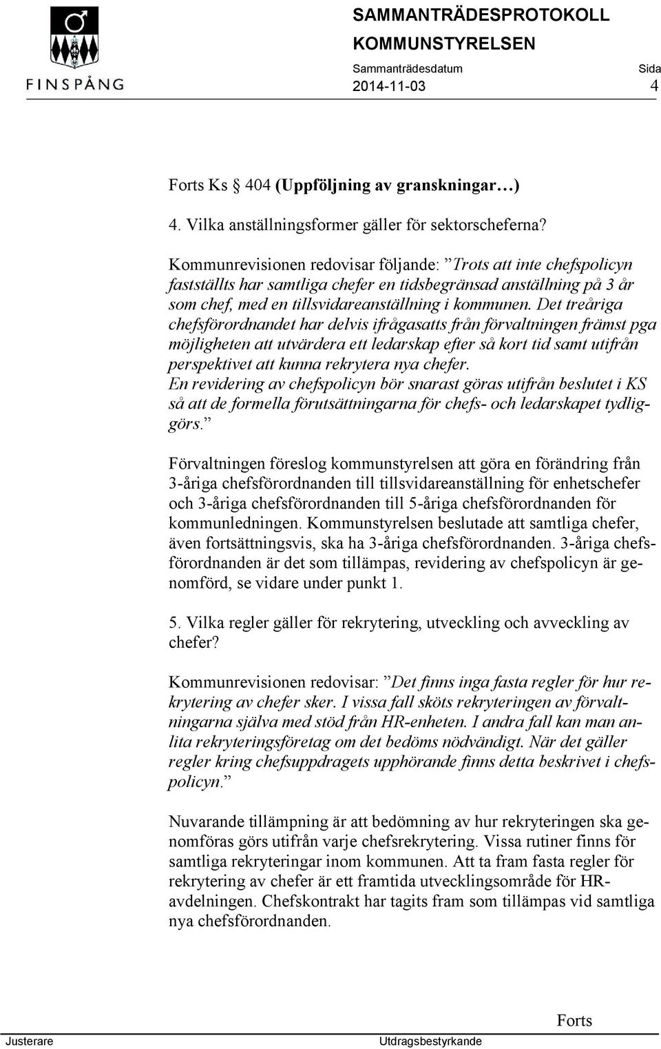 Det treåriga chefsförordnandet har delvis ifrågasatts från förvaltningen främst pga möjligheten att utvärdera ett ledarskap efter så kort tid samt utifrån perspektivet att kunna rekrytera nya chefer.