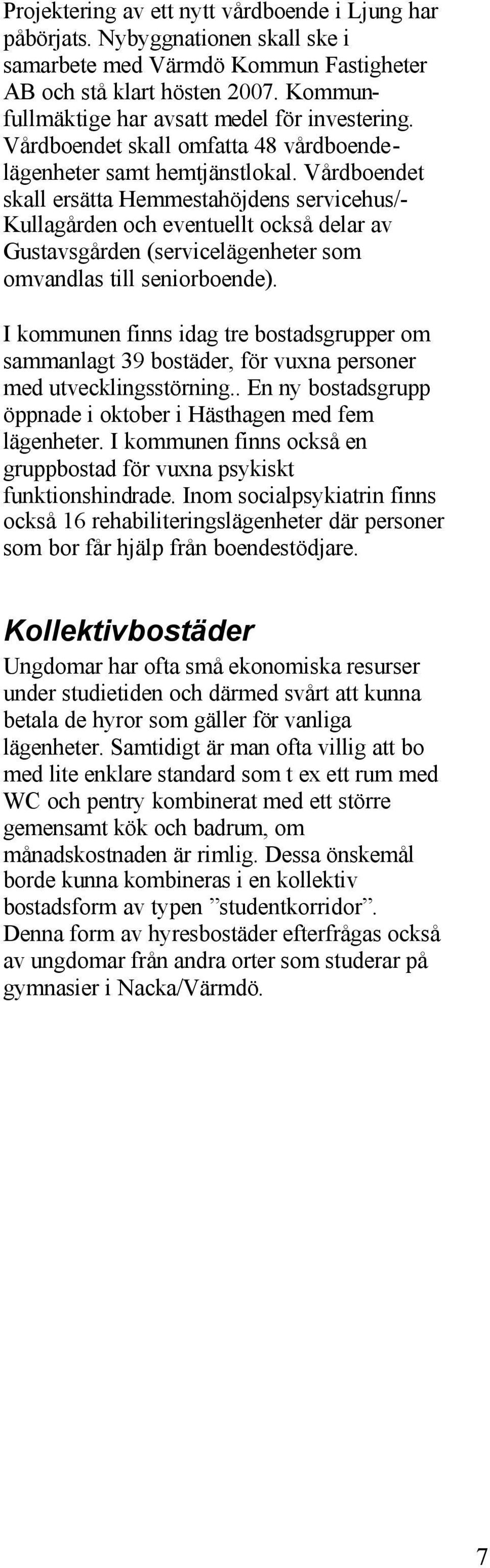 Vårdboendet skall ersätta Hemmestahöjdens servicehus/- Kullagården och eventuellt också delar av Gustavsgården (servicelägenheter som omvandlas till seniorboende).