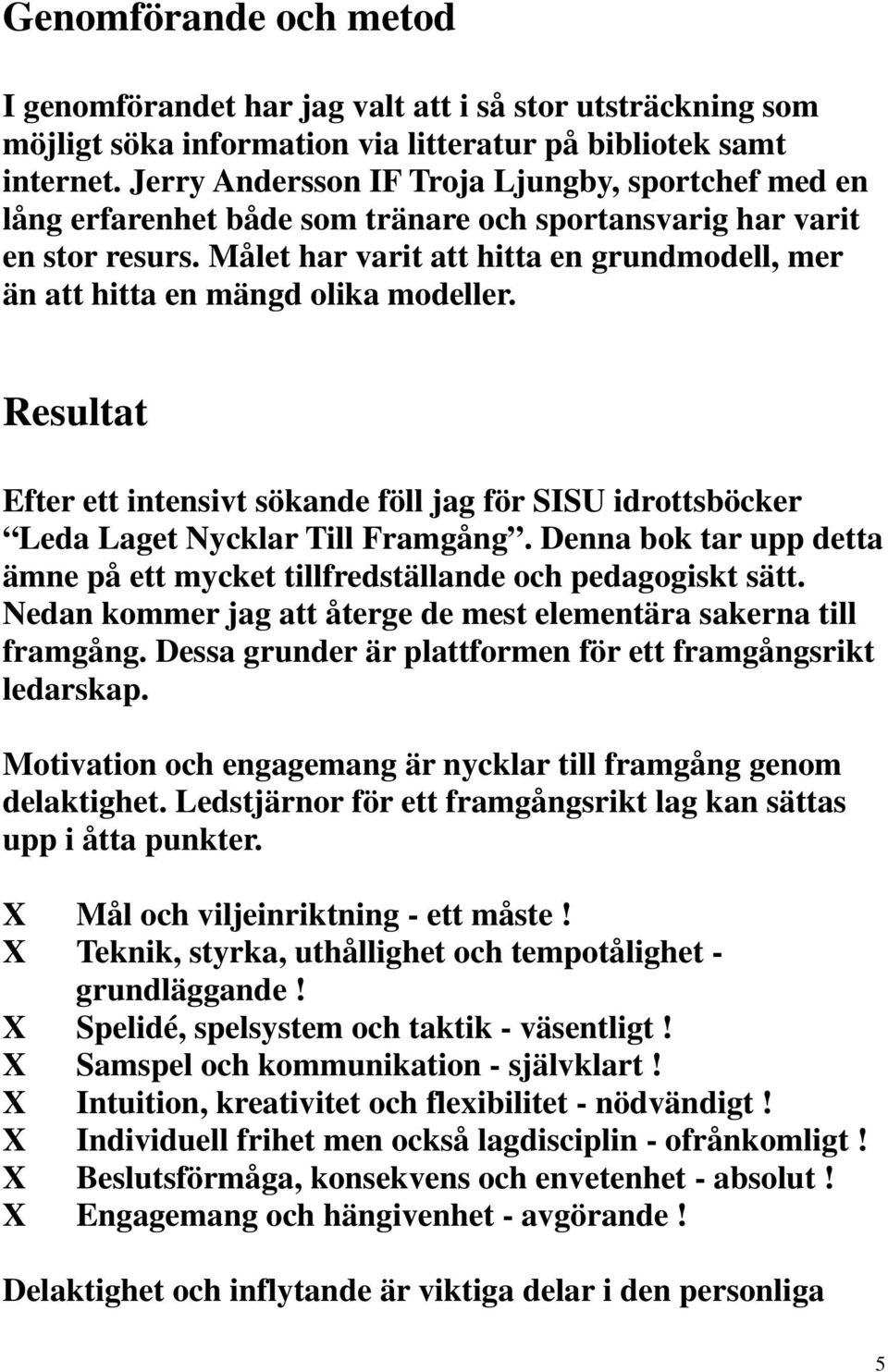 Målet har varit att hitta en grundmodell, mer än att hitta en mängd olika modeller. Resultat Efter ett intensivt sökande föll jag för SISU idrottsböcker Leda Laget Nycklar Till Framgång.