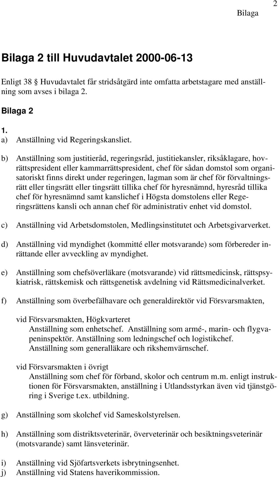 lagman som är chef för förvaltningsrätt eller tingsrätt eller tingsrätt tillika chef för hyresnämnd, hyresråd tillika chef för hyresnämnd samt kanslichef i Högsta domstolens eller Regeringsrättens