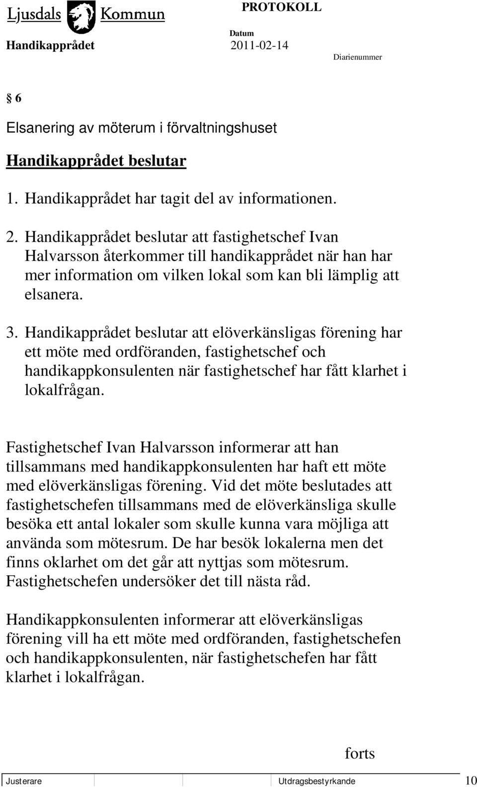 att elöverkänsligas förening har ett möte med ordföranden, fastighetschef och handikappkonsulenten när fastighetschef har fått klarhet i lokalfrågan.